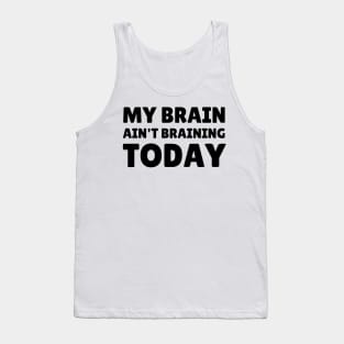 my brain ain't braining today Tank Top